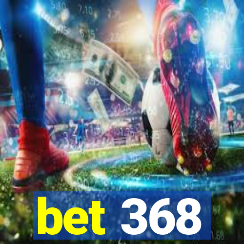 bet 368